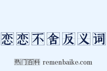 恋恋不舍反义词是什么意思的图片